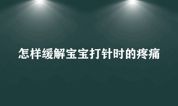 怎样缓解宝宝打针时的疼痛