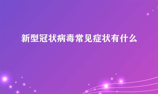 新型冠状病毒常见症状有什么