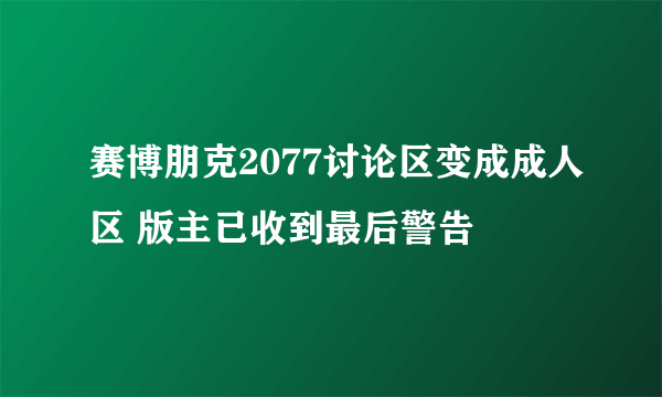 赛博朋克2077讨论区变成成人区 版主已收到最后警告