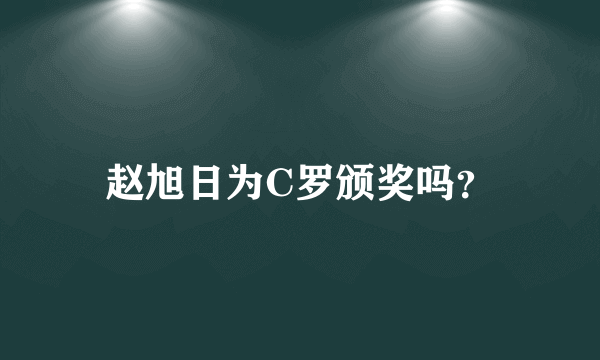 赵旭日为C罗颁奖吗？