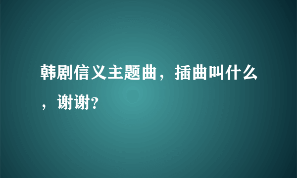 韩剧信义主题曲，插曲叫什么，谢谢？