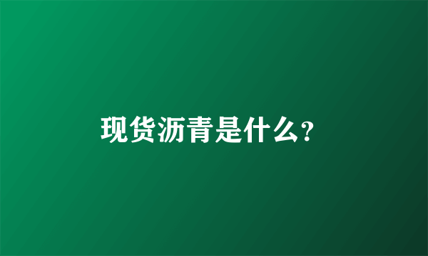 现货沥青是什么？