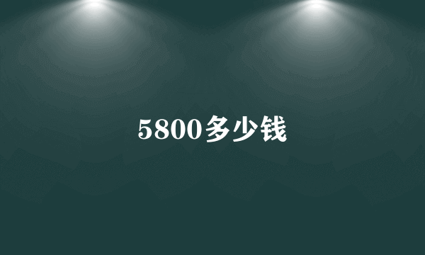 5800多少钱