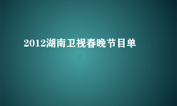 2012湖南卫视春晚节目单