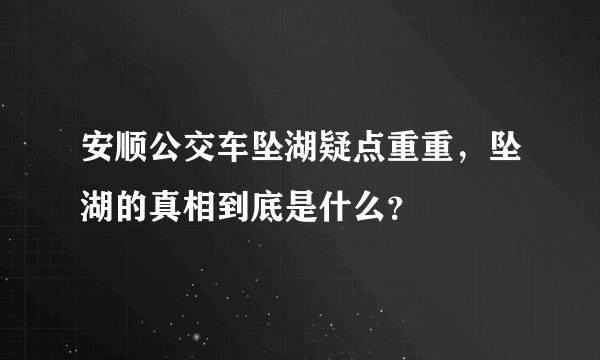 安顺公交车坠湖疑点重重，坠湖的真相到底是什么？