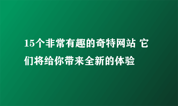 15个非常有趣的奇特网站 它们将给你带来全新的体验