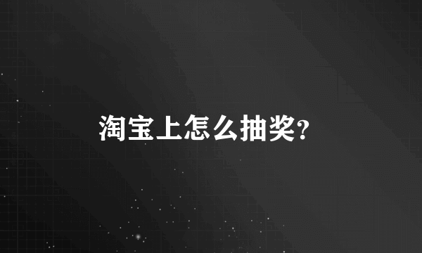 淘宝上怎么抽奖？