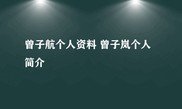 曾子航个人资料 曾子岚个人简介