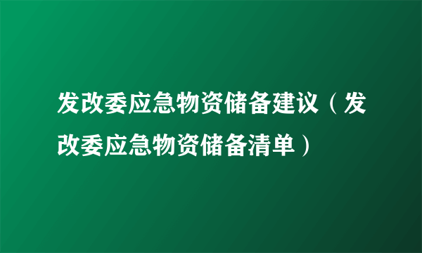 发改委应急物资储备建议（发改委应急物资储备清单）