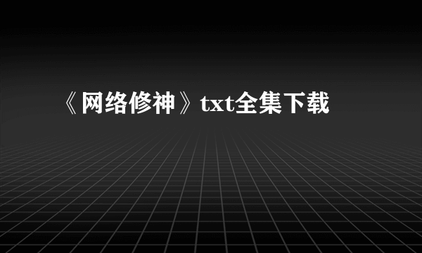 《网络修神》txt全集下载