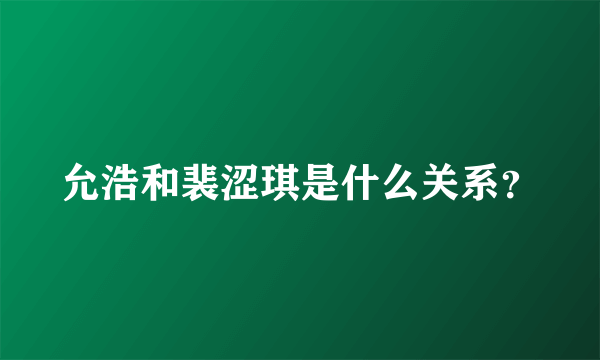 允浩和裴涩琪是什么关系？