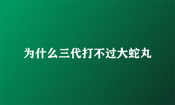 为什么三代打不过大蛇丸