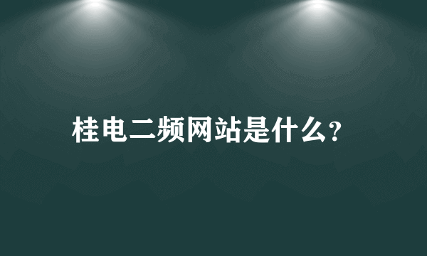 桂电二频网站是什么？