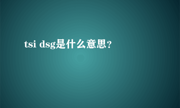 tsi dsg是什么意思？