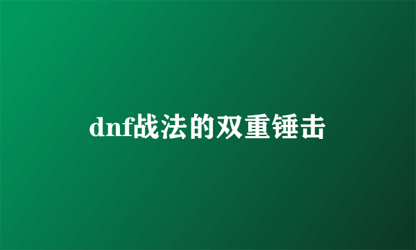 dnf战法的双重锤击