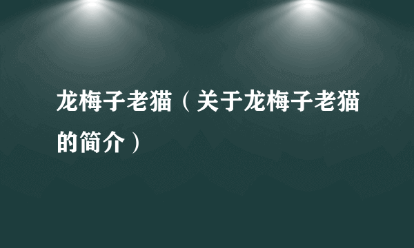 龙梅子老猫（关于龙梅子老猫的简介）