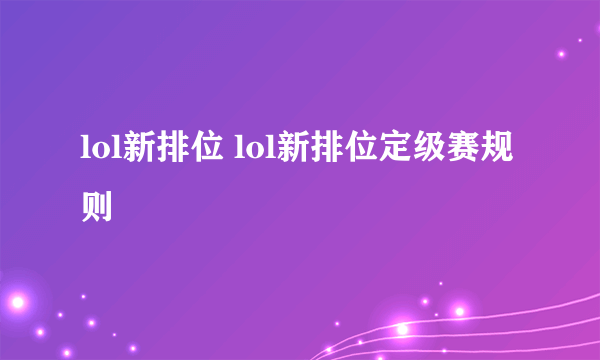 lol新排位 lol新排位定级赛规则