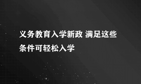 义务教育入学新政 满足这些条件可轻松入学