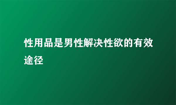 性用品是男性解决性欲的有效途径