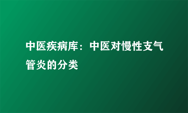 中医疾病库：中医对慢性支气管炎的分类