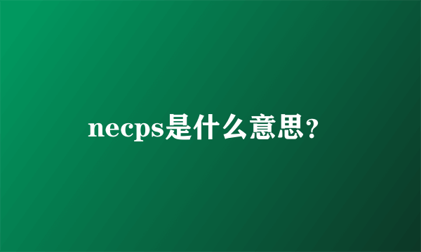 necps是什么意思？