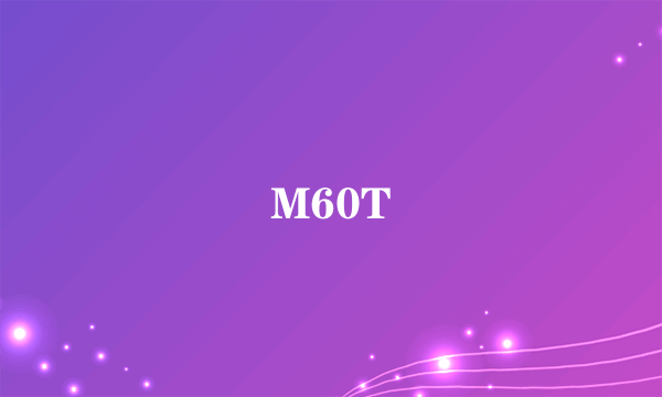 M60T