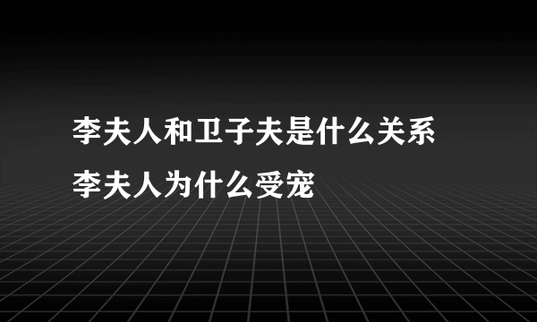 李夫人和卫子夫是什么关系 李夫人为什么受宠