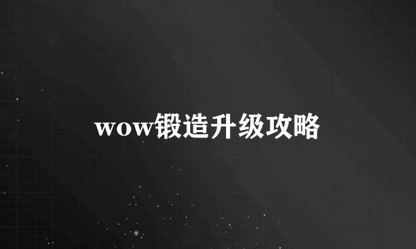 wow锻造升级攻略