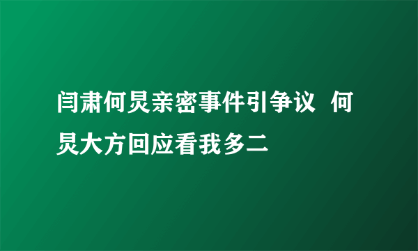 闫肃何炅亲密事件引争议  何炅大方回应看我多二