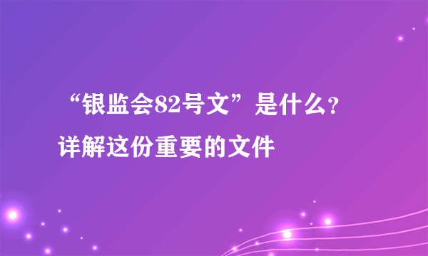 “银监会82号文”是什么？ 详解这份重要的文件