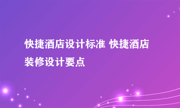 快捷酒店设计标准 快捷酒店装修设计要点