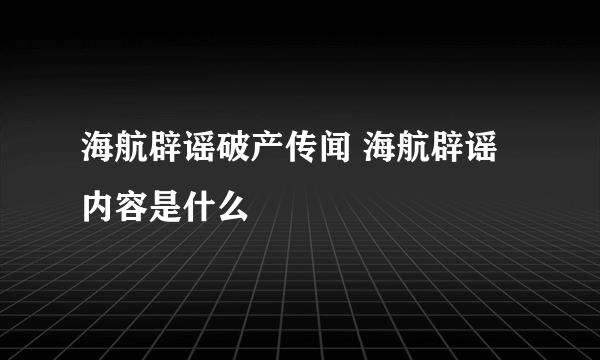 海航辟谣破产传闻 海航辟谣内容是什么