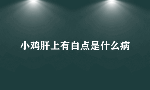 小鸡肝上有白点是什么病