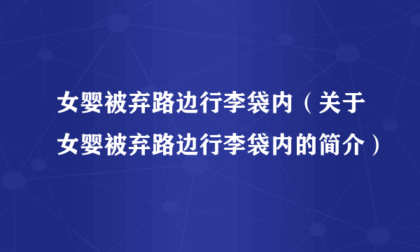 女婴被弃路边行李袋内（关于女婴被弃路边行李袋内的简介）