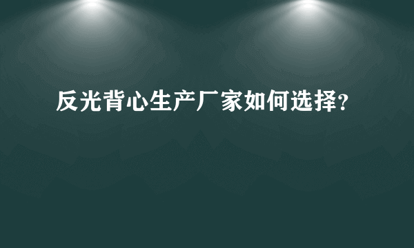 反光背心生产厂家如何选择？