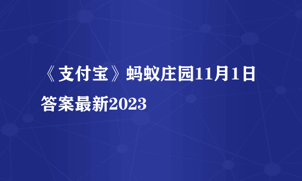 《支付宝》蚂蚁庄园11月1日答案最新2023