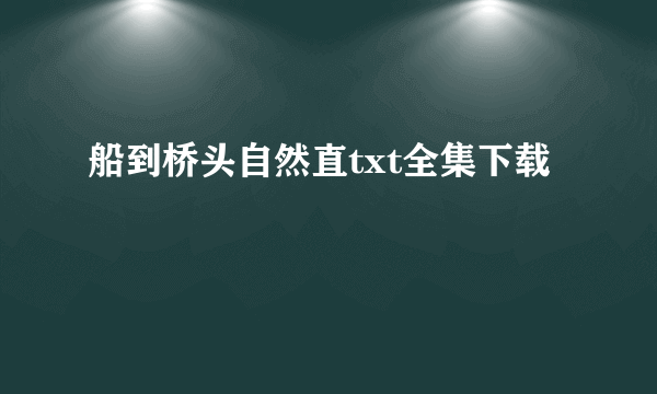 船到桥头自然直txt全集下载