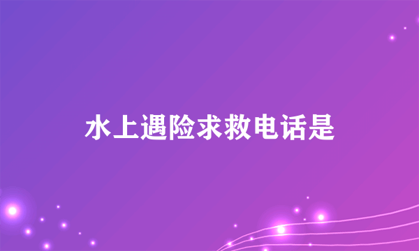 水上遇险求救电话是