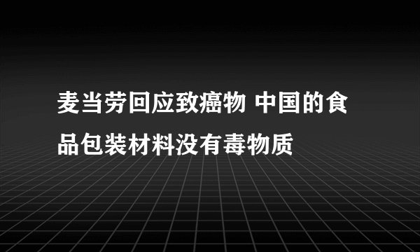 麦当劳回应致癌物 中国的食品包装材料没有毒物质