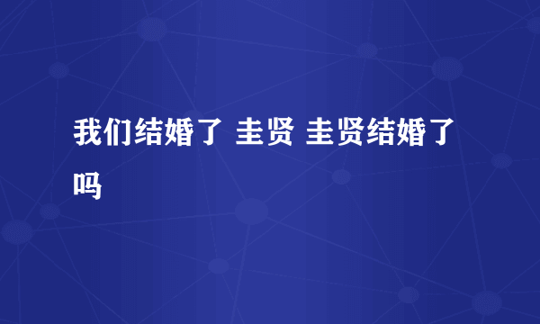 我们结婚了 圭贤 圭贤结婚了吗