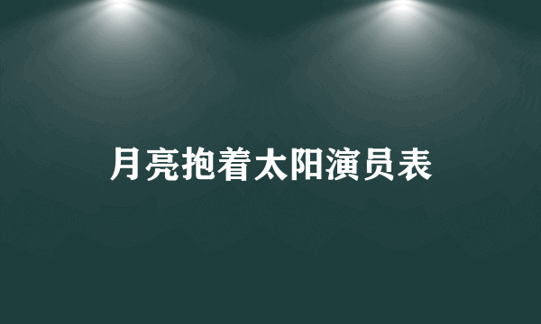 月亮抱着太阳演员表