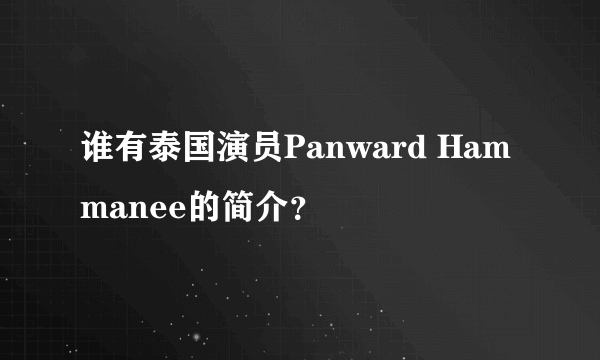 谁有泰国演员Panward Hammanee的简介？