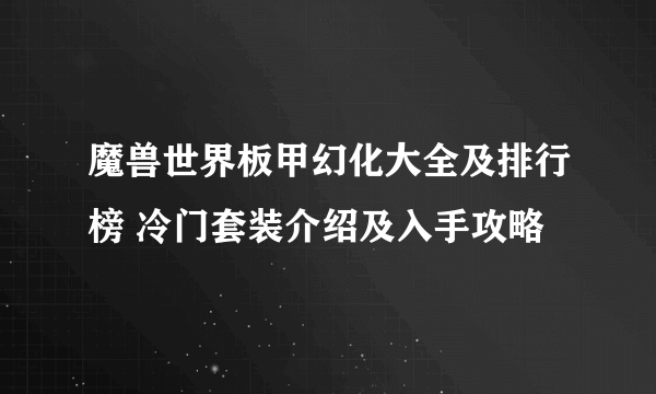 魔兽世界板甲幻化大全及排行榜 冷门套装介绍及入手攻略