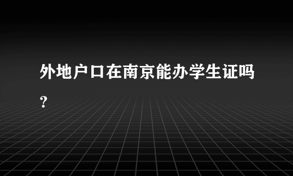 外地户口在南京能办学生证吗？