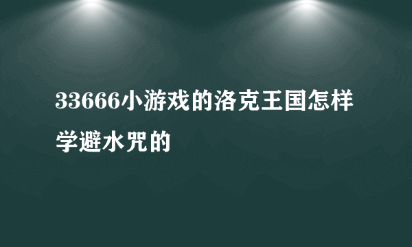 33666小游戏的洛克王国怎样学避水咒的