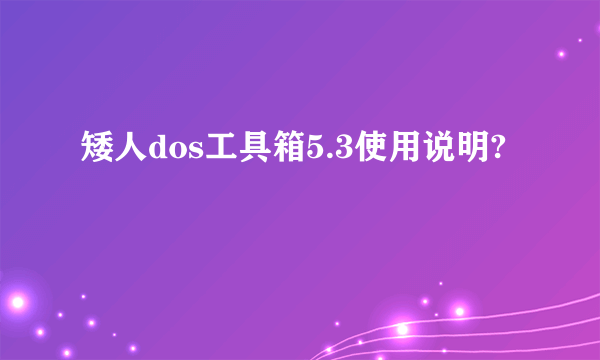 矮人dos工具箱5.3使用说明?