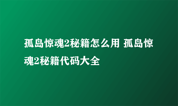 孤岛惊魂2秘籍怎么用 孤岛惊魂2秘籍代码大全