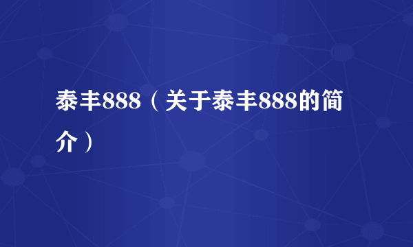 泰丰888（关于泰丰888的简介）