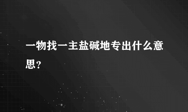 一物找一主盐碱地专出什么意思？