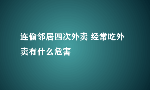 连偷邻居四次外卖 经常吃外卖有什么危害